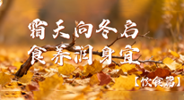 【健康/飲食】霜天向冬啟，食養(yǎng)潤身宜——且看秋末冬初飲食養(yǎng)生札記！